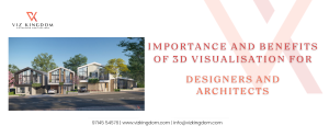 Importance and Benefits of 3D Visualisation for Designers and Architects