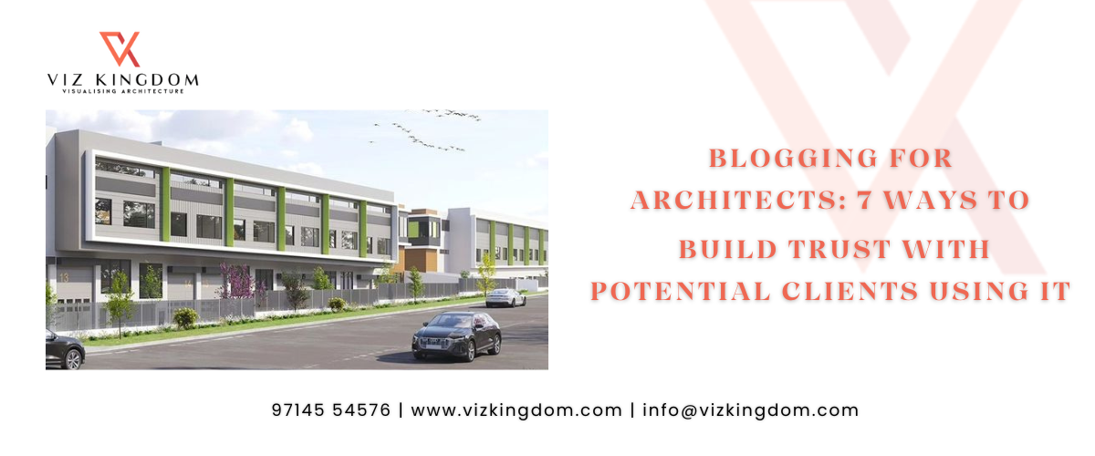 Blogging for Architects: 7 Ways to Build Trust with Potential Clients Using It
