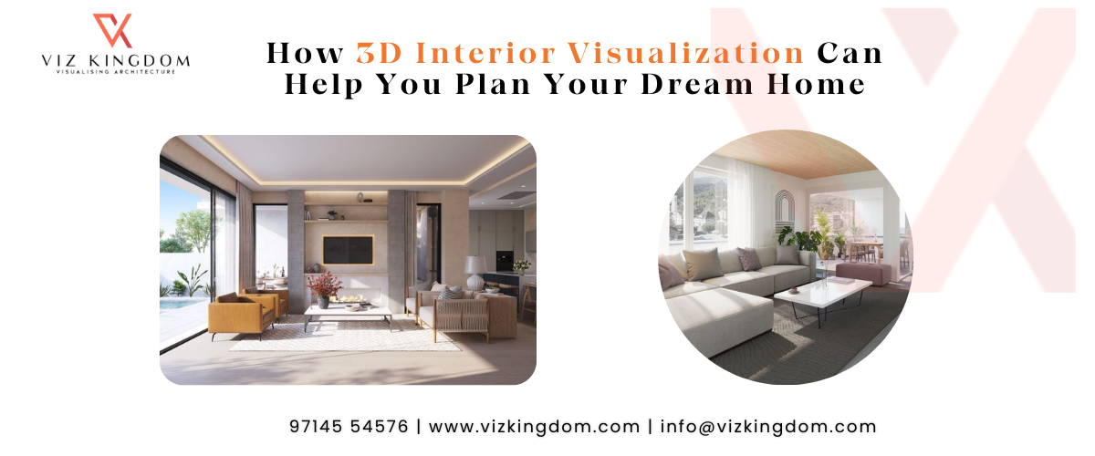 How 3D Interior Visualization Can Help You Plan Your Dream Home