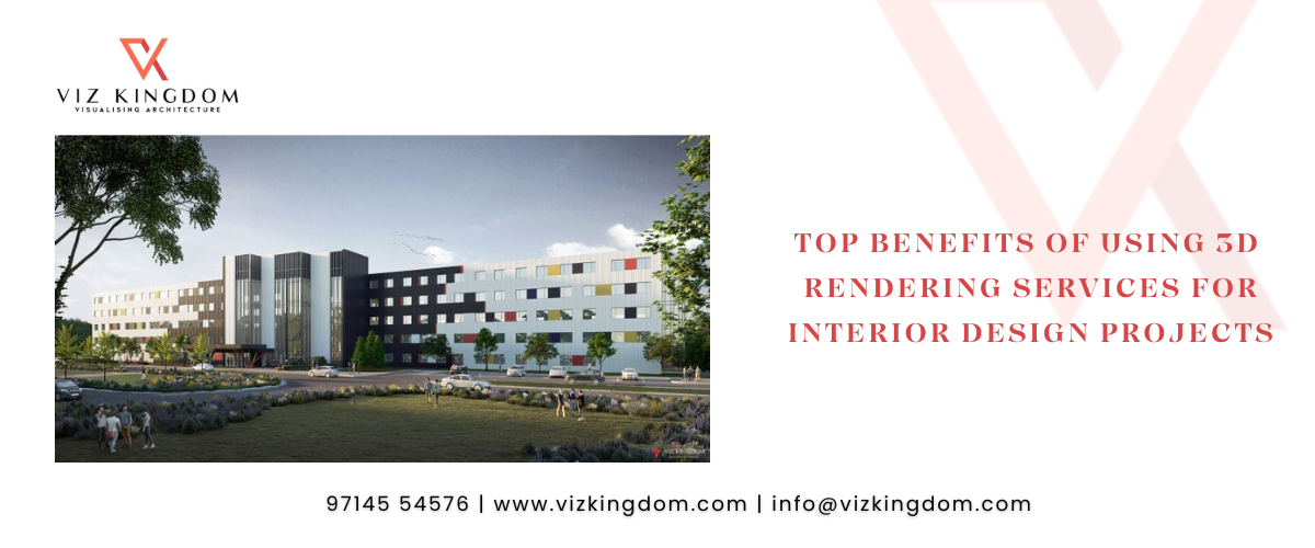 Top Benefits of Using 3D Rendering Services for Interior Design Projects